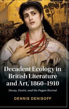 portada Decadent Ecology in British Literature and Art, 1860-1910: Decay, Desire, and the Pagan Revival (Cambridge Studies in Nineteenth-Century Literature and Culture) (in English)