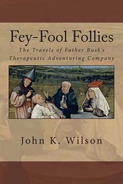 portada Fey-Fool Follies: The Travels of Father Busk's Therapeutic Adventuring Company (en Inglés)