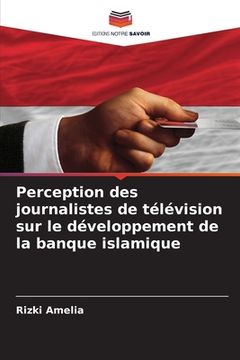 portada Perception des journalistes de télévision sur le développement de la banque islamique (en Francés)