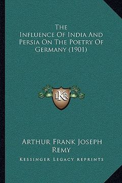portada the influence of india and persia on the poetry of germany (1901) (en Inglés)