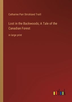 portada Lost in the Backwoods; A Tale of the Canadian Forest: in large print (en Inglés)