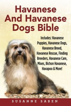 portada Havanese And Havanese Dogs Bible: Includes Havanese Puppies, Havanese Dogs, Havanese Breed, Havanese Rescue, Finding Breeders, Havanese Care, Mixes, Bichon Havanese, Havapoo and More!