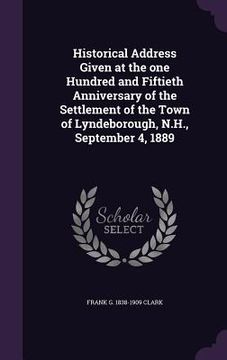 portada Historical Address Given at the one Hundred and Fiftieth Anniversary of the Settlement of the Town of Lyndeborough, N.H., September 4, 1889 (en Inglés)
