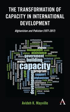 portada The Transformation of Capacity in International Development: Afghanistan and Pakistan (1977–2017) (Anthem Sociological Perspectives on Human Rights and Development) (en Inglés)