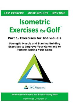 portada Isometric Exercises for Golf: Part 1. Exercises for Individuals Strength, Muscle and Stamina Building Exercises to Improve Your Game and to Perform During Your Game (en Inglés)