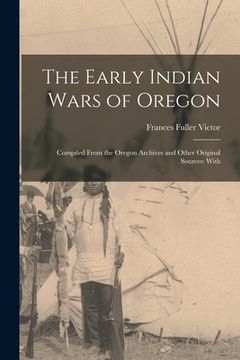 portada The Early Indian Wars of Oregon: Compiled From the Oregon Archives and Other Original Sources: With