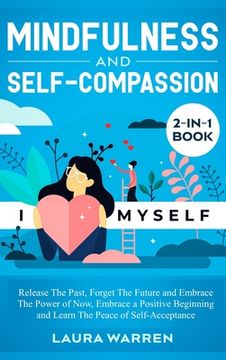 portada Mindfulness and Self-Compassion 2-in-1 Book: Release The Past, Forget The Future and Embrace The Power of Now, Embrace a Positive Beginning and Learn (en Inglés)