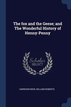 portada The fox and the Geese; and The Wonderful History of Henny-Penny (en Inglés)