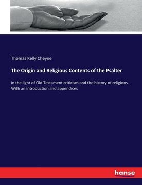 portada The Origin and Religious Contents of the Psalter: in the light of Old Testament criticism and the history of religions. With an introduction and appen