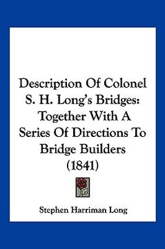 portada description of colonel s. h. long's bridges: together with a series of directions to bridge builders (1841) (in English)