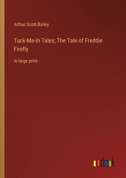 portada Tuck-Me-In Tales; The Tale of Freddie Firefly: in large print (en Inglés)