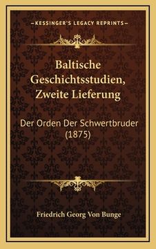 portada Baltische Geschichtsstudien, Zweite Lieferung: Der Orden Der Schwertbruder (1875) (en Alemán)