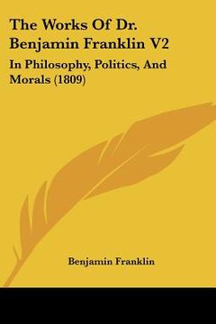 portada the works of dr. benjamin franklin v2: in philosophy, politics, and morals (1809) (in English)