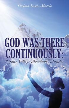 portada God Was There Continuously: Pitfalls, Valleys, Mountains, Miracles (en Inglés)