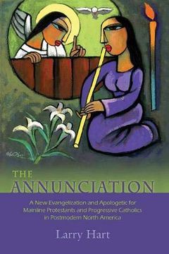 portada The Annunciation: A new Evangelization and Apologetic for Mainline Protestants and Progressive Catholics in Postmodern North America (en Inglés)