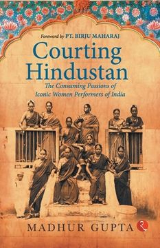 portada Courting Hindustan: The Consuming Passions of Iconic Women Performers of India (in English)