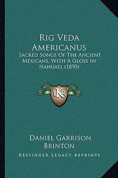 portada rig veda americanus: sacred songs of the ancient mexicans, with a gloss in nahuatl (1890) (in English)