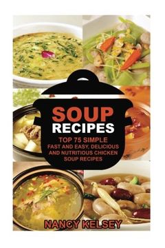 portada Soup Recipes: Top 75 Simple, Fast and Easy, Delicious and Nutritious Chicken Soup Recipes