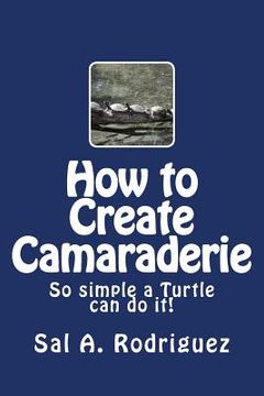 portada How to Create Camaraderie: So simple a Turtle can do it! (en Inglés)