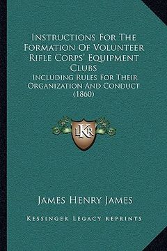 portada instructions for the formation of volunteer rifle corps' equipment clubs: including rules for their organization and conduct (1860)