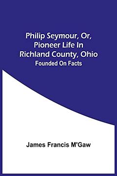 portada Philip Seymour, or, Pioneer Life in Richland County, Ohio: Founded on Facts (en Inglés)