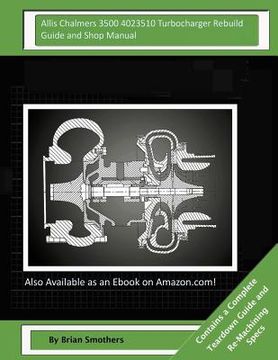 portada Allis Chalmers 3500 4023510 Turbocharger Rebuild Guide and Shop Manual: Garrett Honeywell T04B80 409040-0003, 409040-9003, 409040-5003, 409040-3 Turbo (en Inglés)