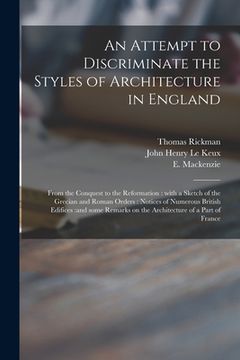 portada An Attempt to Discriminate the Styles of Architecture in England: From the Conquest to the Reformation: With a Sketch of the Grecian and Roman Orders: (in English)