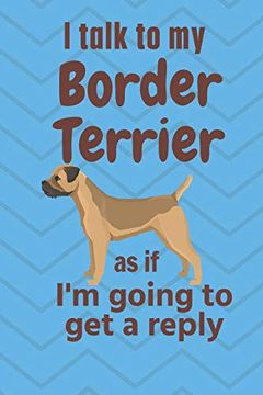 portada I Talk to my Border Terrier as if i'm Going to get a Reply: For Border Terrier Puppy Fans (en Inglés)