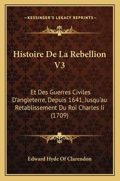 portada Histoire De La Rebellion V3: Et Des Guerres Civiles D'angleterre, Depuis 1641, Jusqu'au Retablissement Du Roi Charles Ii (1709) (in French)
