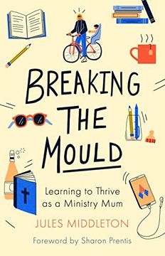 portada Breaking the Mould: Learning to Thrive as a Ministry mum 