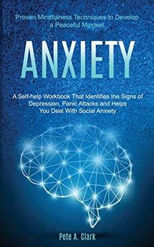 portada Anxiety: A Self-Help Workbook That Identifies the Signs of Depression, Panic Attacks and Helps you Deal With Social Anxiety (Proven Mindfulness Techniques to Develop a Peaceful Mindset) (in English)