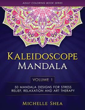 portada The Kaleidoscope Mandala Coloring Book: 50 Mandala Designs For Stress Relief, Relaxation and Art Therapy (Volume 1) (en Inglés)