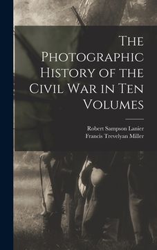 portada The Photographic History of the Civil War in Ten Volumes (en Inglés)