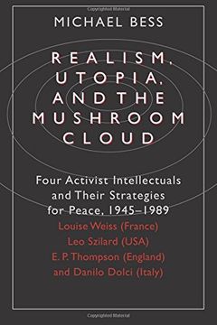 portada Realism, Utopia, and the Mushroom Cloud: Four Activist Intellectuals and Their Strategies for Peace, 1945-1989--Louise Weiss (France), leo Szilard (us (en Inglés)