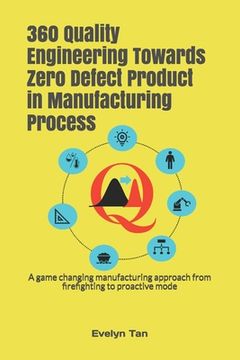 portada 360 Quality Engineering Towards Zero Defect Product in Manufacturing Process: A game changing manufacturing approach from firefighting to proactive mo (en Inglés)