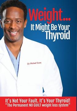 portada Weight? It Might Be Your Thyroid: It's Not Your Fault. It's Your Thyroid! the Permanent No Guilt Weight Loss System (in English)
