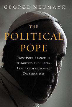 portada The Political Pope: How Pope Francis Is Delighting the Liberal Left and Abandoning Conservatives
