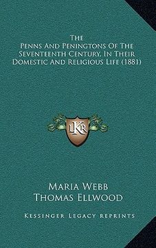 portada the penns and peningtons of the seventeenth century, in their domestic and religious life (1881) (in English)