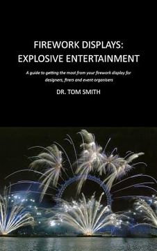portada firework displays, explosive entertainment: a guide to getting the most from your firework display for designers, firers and event organisers (en Inglés)