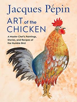 portada Jacques Pépin art of the Chicken: A Master Chef's Paintings, Stories, and Recipes of the Humble Bird (en Inglés)