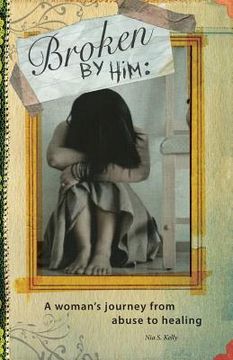 portada Broken by him: A Woman's Journey from Abuse to Healing