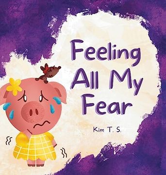 portada Feeling all my Fear: Helping Kids Overcome Fear (Feeling all my Feelings) (in English)