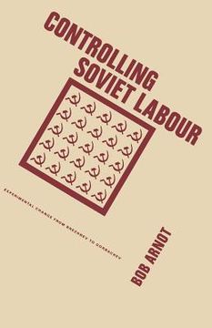 portada Controlling Soviet Labour: Experimental Change from Brezhnev to Gorbachev (en Inglés)