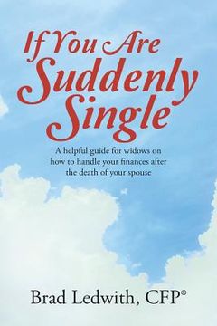 portada If You Are Suddenly Single: A helpful guide for widows on how to handle your finances after the death of your spouse (en Inglés)
