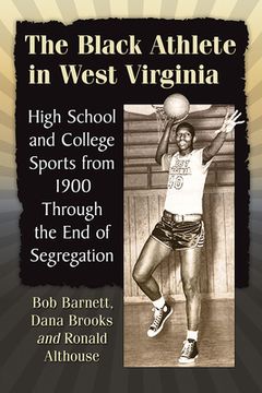 portada The Black Athlete in West Virginia: High School and College Sports from 1900 Through the End of Segregation (en Inglés)