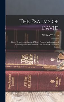 portada The Psalms of David: With a Selection of Standard Music, Appropriately Arranged According to the Sentiment of Each Psalm Or Portion of Psal (in English)