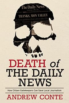 portada Death of the Daily News: How Citizen Gatekeepers can Save Local Journalism (in English)