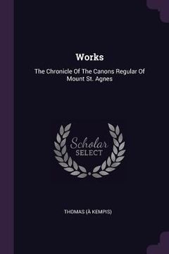 portada Works: The Chronicle Of The Canons Regular Of Mount St. Agnes (en Inglés)