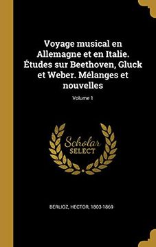 portada Voyage Musical En Allemagne Et En Italie. Études Sur Beethoven, Gluck Et Weber. Mélanges Et Nouvelles; Volume 1 (en Francés)