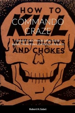 portada Commando Craze: Samuel R. Linck, Frenchy LaRue, Suicide Squads, Trained Killers, and the Law's Response (en Inglés)